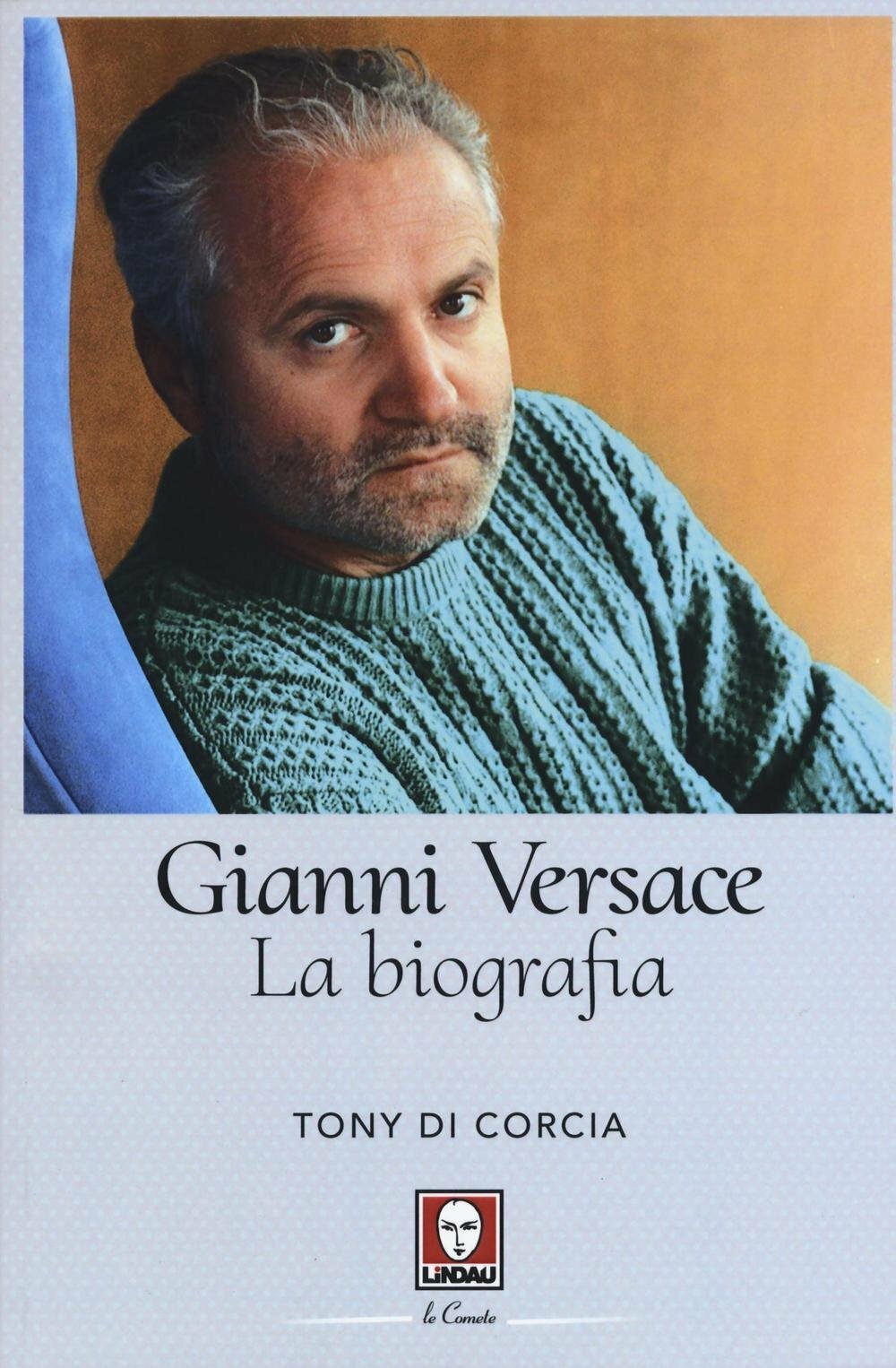 Gianni Versace, la biografia. Di Tony Di Corcia 